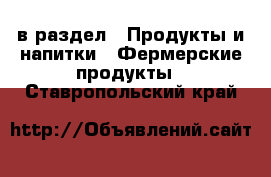  в раздел : Продукты и напитки » Фермерские продукты . Ставропольский край